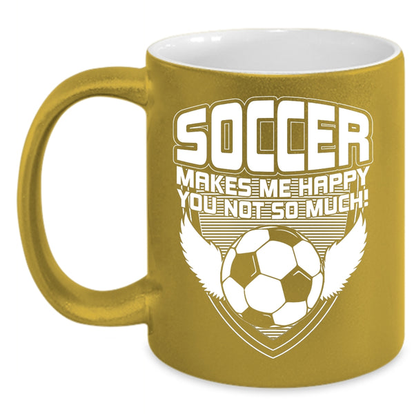Soccer Makes Me Happy Coffee Mug, Funny Soccer Coffee Cup
