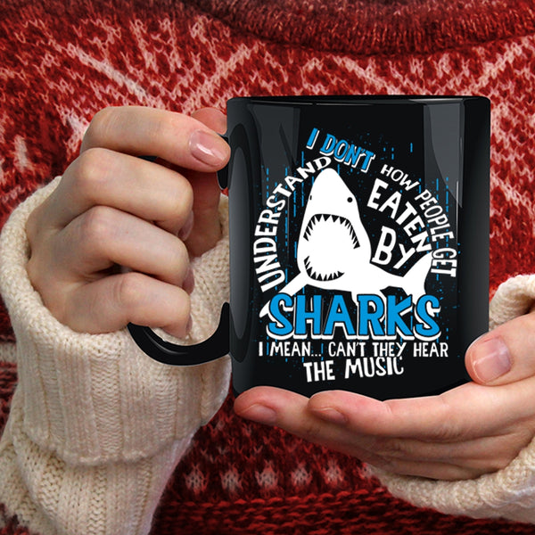 How People Get Eaten By Sharks Coffee Mug, I Mean Can't They Hear The Music Coffee Cup