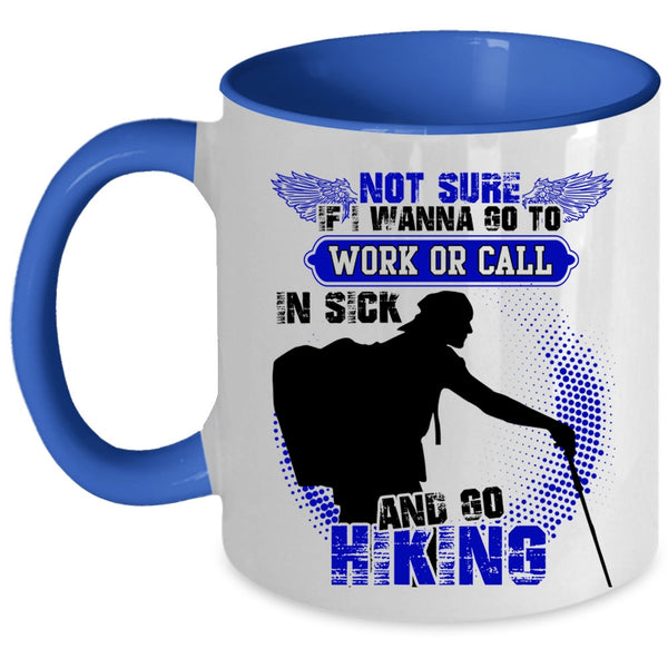 Go Hiking Coffee Mug, I Wanna Go To Work Or Call In sick Accent Mug