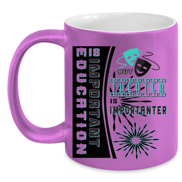 Theater Is Importanter Coffee Mug, Education Is Important Accent Mug