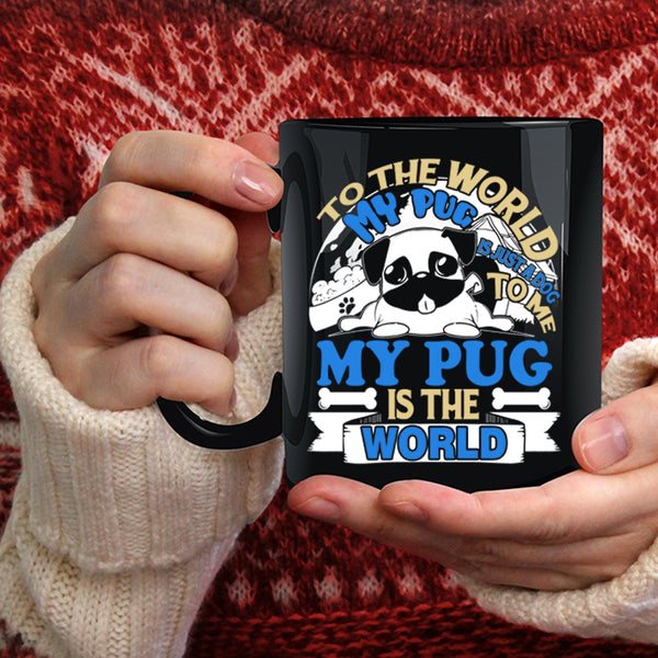 To The World My Pug Is Just A Dog Coffee Mug, To Me My Pug Is The World Coffee Cup