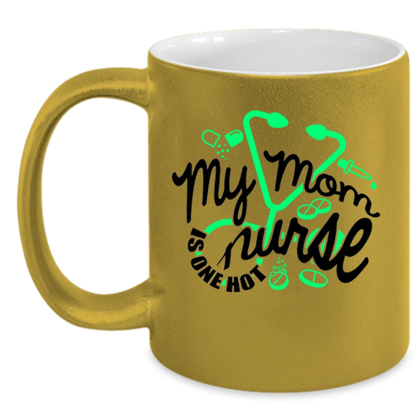 Cute Gift For Mom Coffee Mug, My Mom Is One Hot Nurse Accent Mug