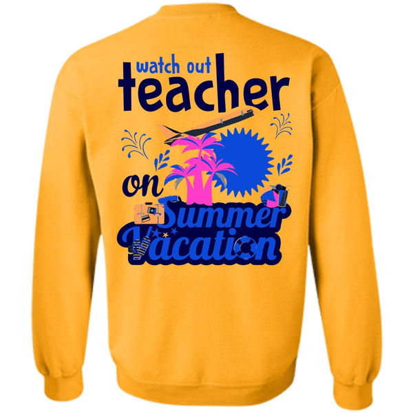 My Job T Shirt, Watch Out Teacher On Summer Vacation Sweatshirt