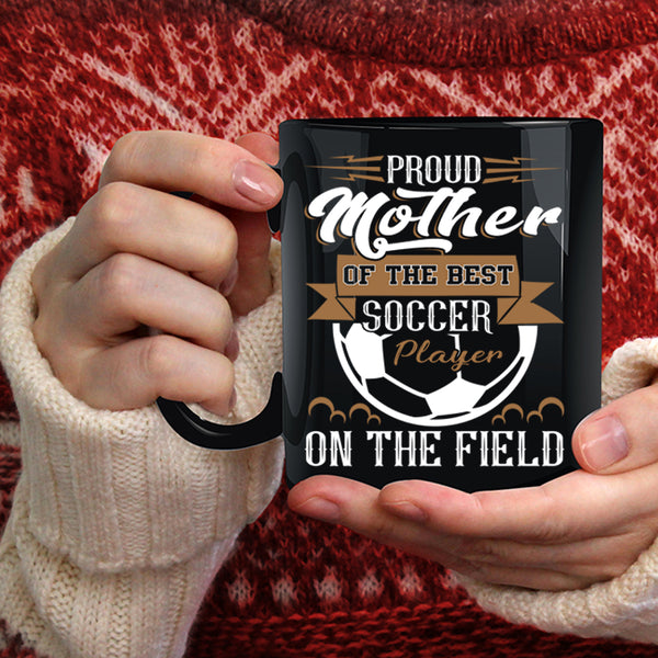 Proud Mother Of The Best Soccer Player Coffee Mug, Best Soccer Player Coffee Cup