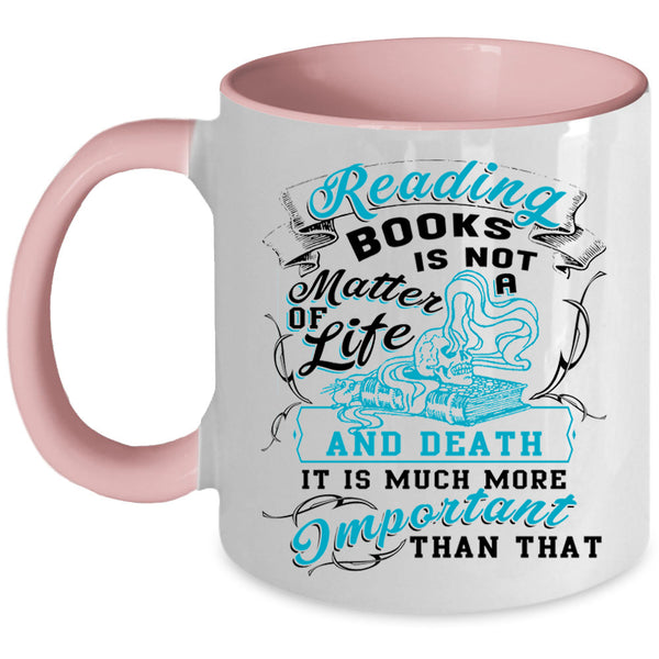 Funny Coffee Mug, Reading Books Is Not A Matter Of Life Accent Mug