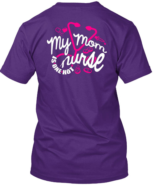 My Mom Nurse Is One Hot T Shirt, Being A Nurse T Shirt