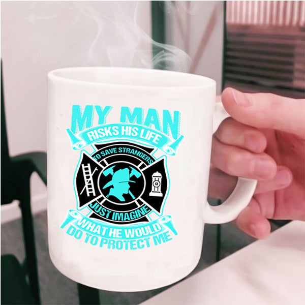 Firefighter's Wife Coffee Mug, My Man Would Do To Protect Me Cup
