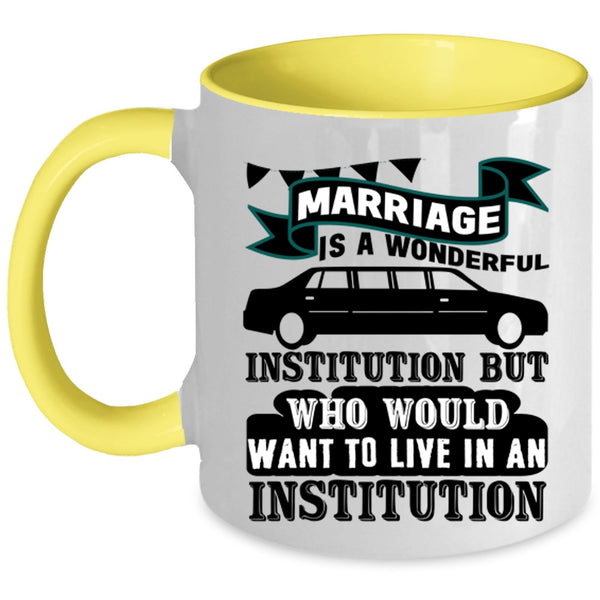 Cute Love Coffee Mug, Marriage Is A Wonderful Institution Accent Mug