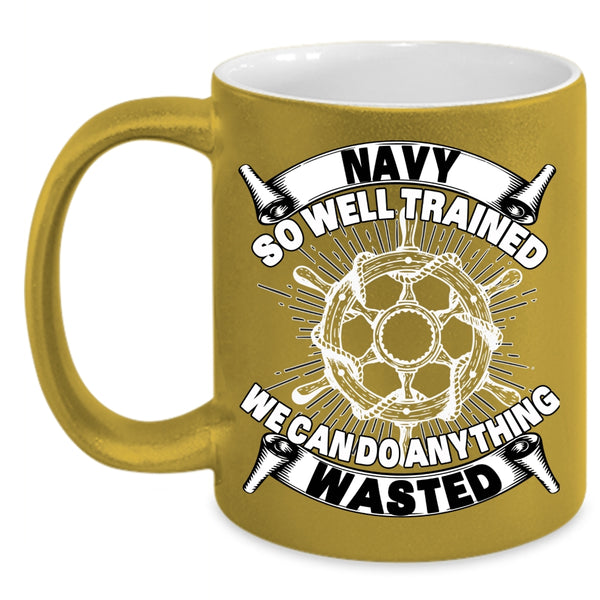 Navy So Well Trained Coffee Mug, We Can Do Anything Wasted Coffee Cup