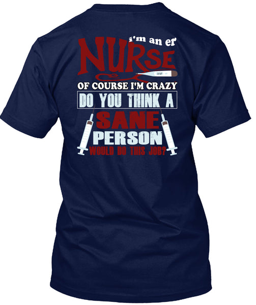 I'm An ER Nurse T Shirt, I'm Crazy Do You Think A Sane T Shirt