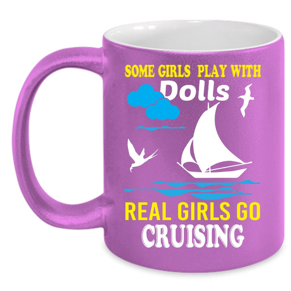 Some Girls Play With Dolls Coffee Mug, Real Girls Go Cruising Coffee Cup