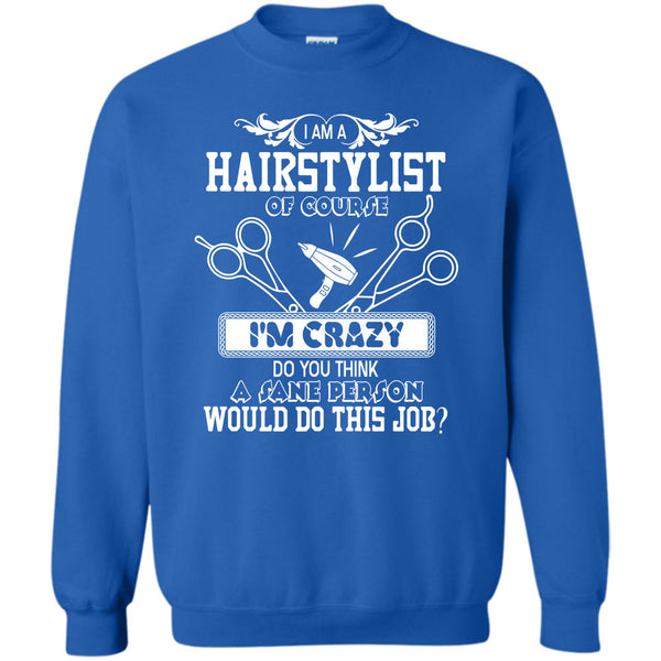 I'm Crazy T Shirt, Coolest Hair Stylist Sweatshirt