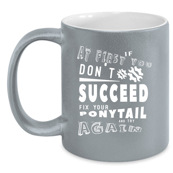 If At First You Don't Succeed Coffee Mug, Fix Your Ponytail And Try Again Coffee Cup