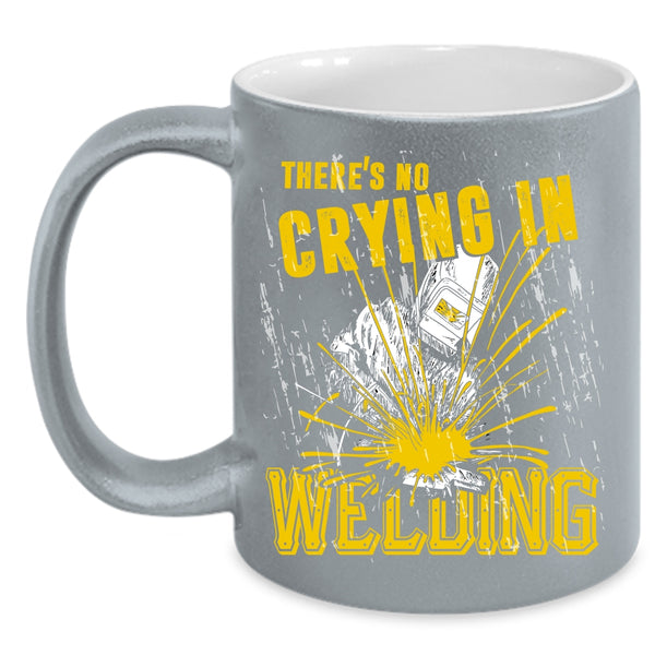 There's No Crying In Welding Coffee Mug, Cool Welder Coffee Cup