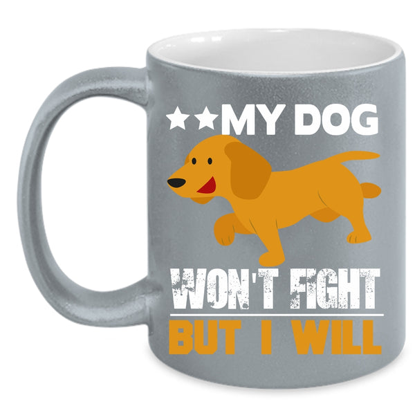 My Dog Won't Fight But I Will Coffee Mug, Cool Dogs Coffee Cup