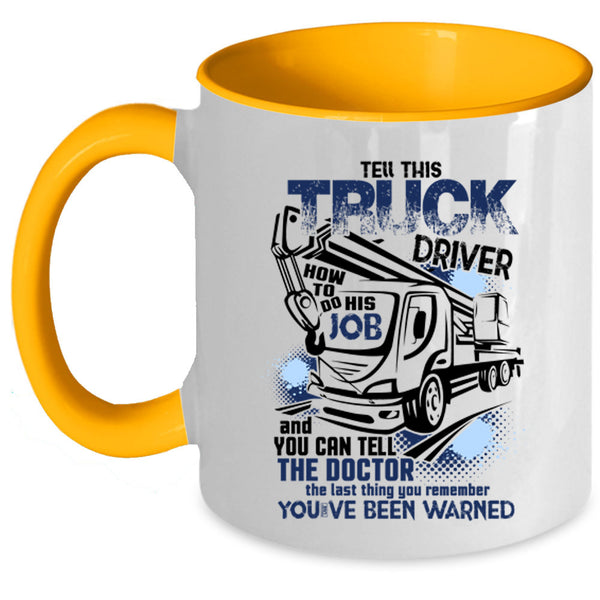Funny Coffee Mug, Tell This Truck Driver How To Do His Job Accent Mug