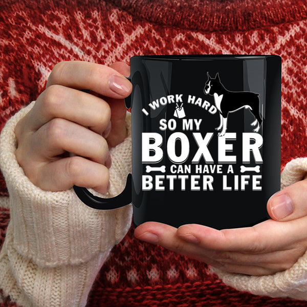 I Work Hard Coffee Mug, My Boxer Can Have A Better Life Coffee Cup
