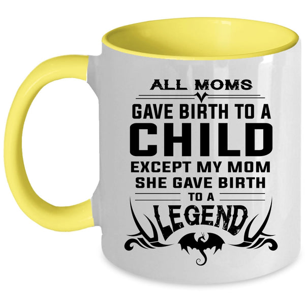 My Mom Gave Birth To A Legend Mug, Mother's Day Cup