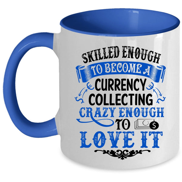 I Love It Coffee Mug, Skilled Enough To Become A Currency Collecting Accent Mug