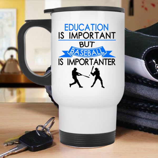 Baseball Is Importanter Travel Mug, Education is Important Mug