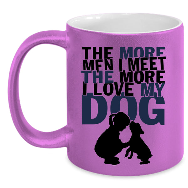 I Love My Dog Coffee Mug, The More Men I Meet The More Accent Mug