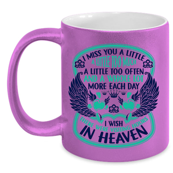 Therre Were Visiting Hours In Heaven Coffee Mug, I Miss You A Little Too Much Accent Mug