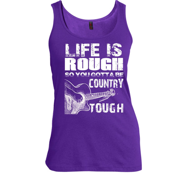 Life Is Rough T Shirt, You Gotta Be Country Tough T Shirt, Cool T Shirt