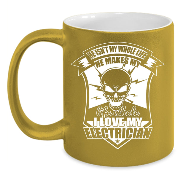 He Makes My Life Whole Coffee Mug, I Love My Electrician Coffee Cup