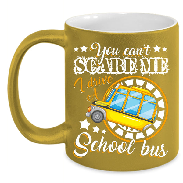 You Can't Scare Me Coffee Mug, I Drive A School Bus Coffee Cup