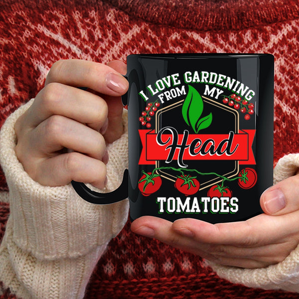 I Love Gardening From My Head Tomatoes Coffee Mug, Funny Coffee Cup