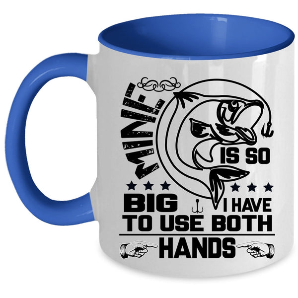 I Have To Use Both Hands Coffee Mug, Mine Is So Big Accent Mug