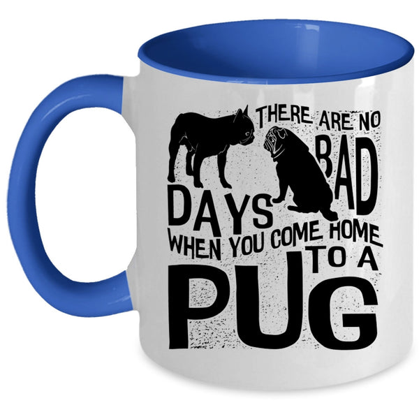 You Come Home To A Pug Coffee Mug, There Are No Days Bad Accent Mug