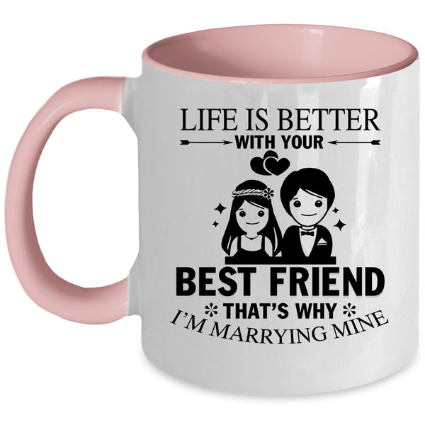 I'm Marrying Mine Coffee Mug, Life Is Better With Your Best Friend Accent Mug