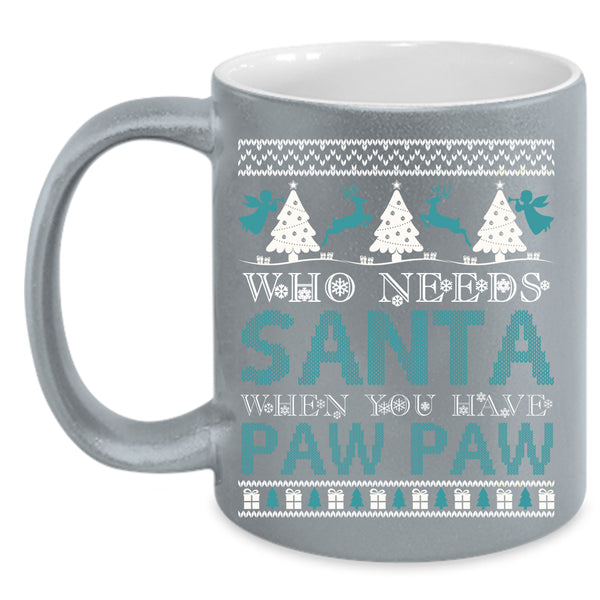 Who Needs Santa Coffee Mug, When You Have Paw Paw Coffee Cup