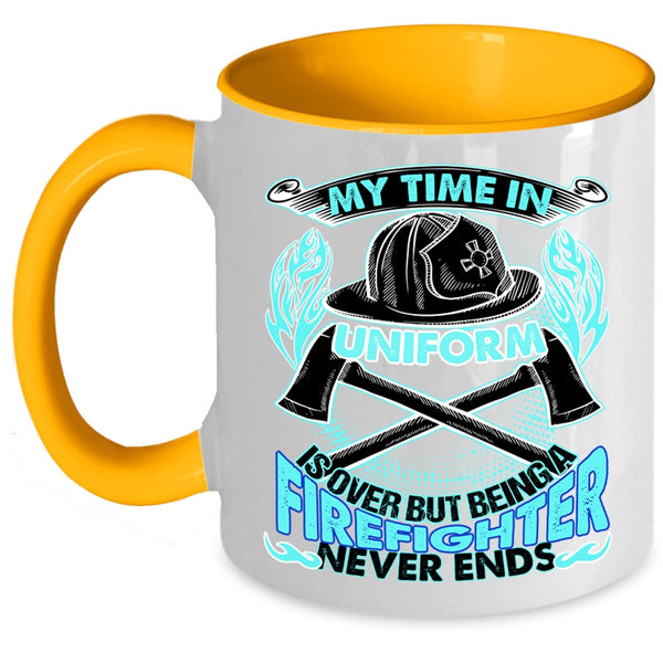 Being A Firefighter Never Ends Coffee Mug, My Time In Unform Is Over Accent Mug