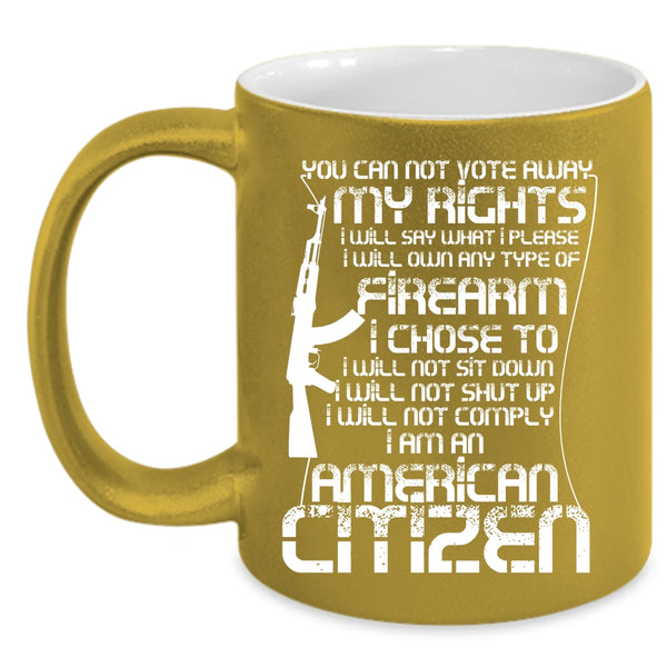 You Can Not Vote Away My Rights Coffee Mug, I Am An American Citizen Coffee Cup