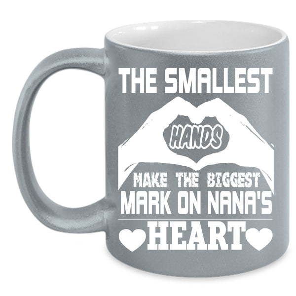 Smallest Hands Coffee Mug, The Biggest Mark On Nana's Heart Coffee Cup