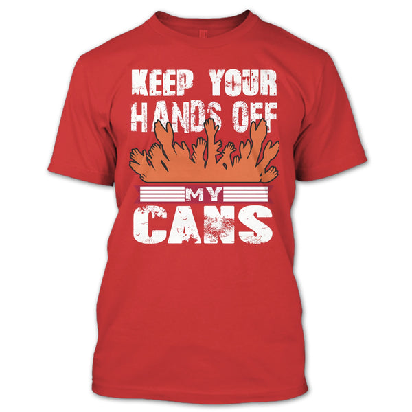 Keep Your Hands Off T Shirt, My Cans T Shirt