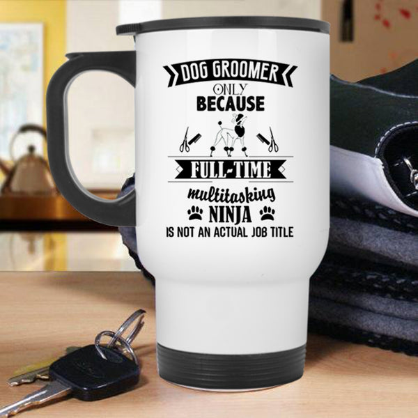 Not An Actual Job Title Travel Mug, Dog Groomer Mug