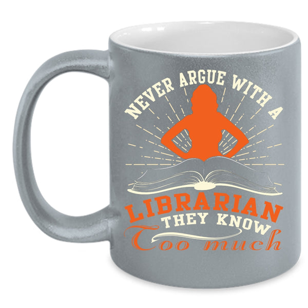 Never Argue With A Librarian Coffee Mug, Cool Books Coffee Cup