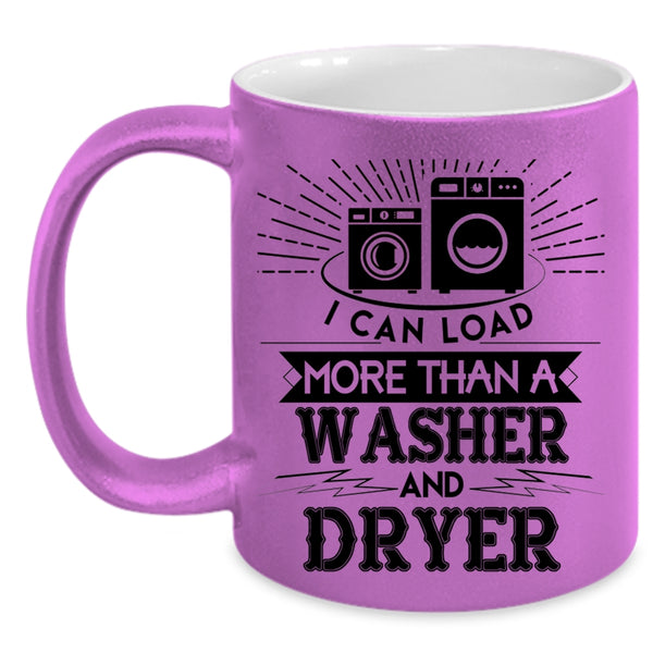 Washer And Dryer Coffee Mug, I Can Load More Than A Washer And Dryer Accent Mug