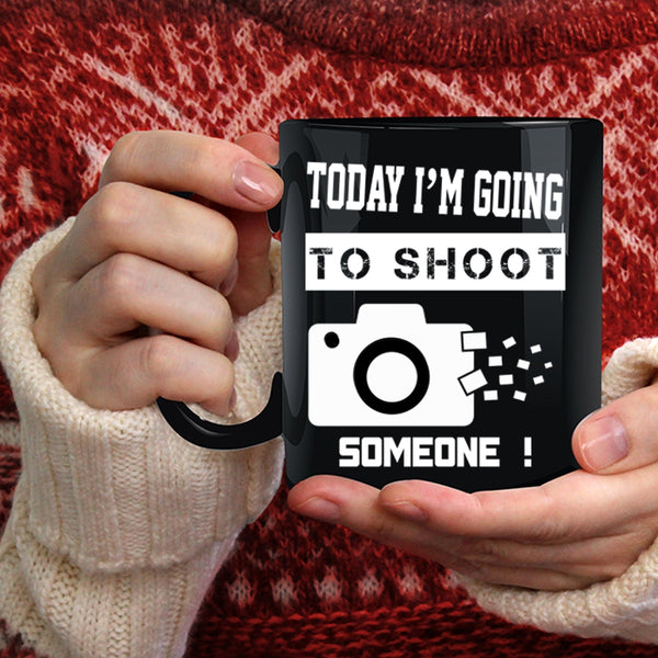 Today I'm Going To Shoot Someone Coffee Mug, Funny Photographer Coffee Cup