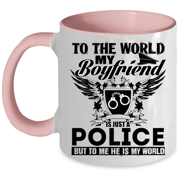 To Me He Is My World Coffee Mug, To The World My Boyfriend Is Just A Police Accent Mug