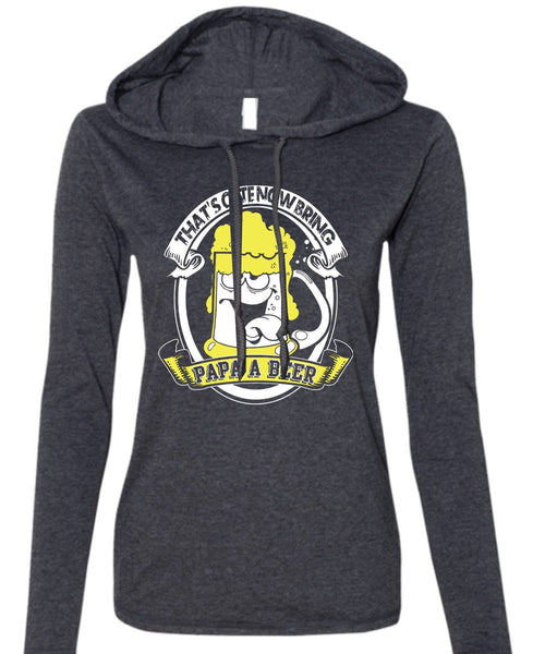 That's Cute Now Bring Papa A Beer T Shirt, Being A Papa T Shirt (Anvil Ladies Ringspun Hooded)