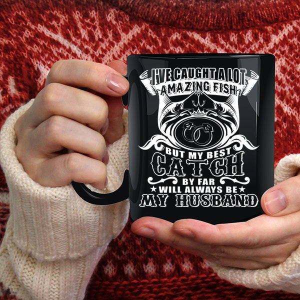 I've Caught A Lot Amazing Fish Coffee Mug, My Best Catch Will Always Be My Husband Coffee Cup