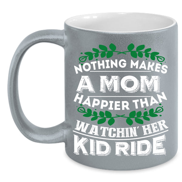 Nothing Makes A Mom Happier Coffee Mug, Watching Her Kid Ride Coffee Cup