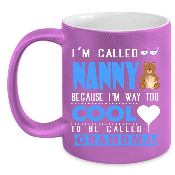 I'm Called Nanny Coffee Mug, I'm Way Too Cool To Be Called Grandma Coffee Cup
