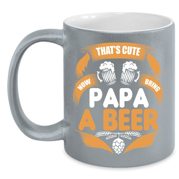 That's Cute Now Bring Papa A Beer Coffee Mug, Cool Papa Coffee Cup