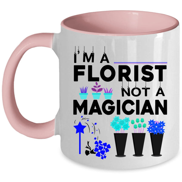 Cute Gift For Florists Coffee Mug, I'm A Florist Not A Magician Accent Mug