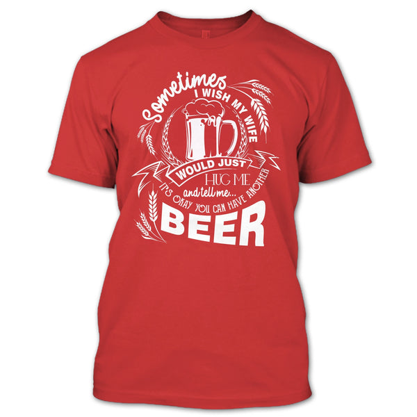 My Wife Would Just Hug Me T Shirt, You Can Have Another Beer T Shirt